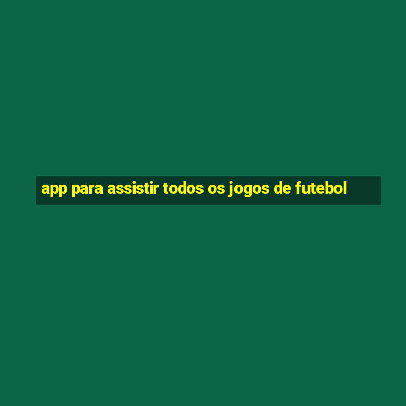 app para assistir todos os jogos de futebol