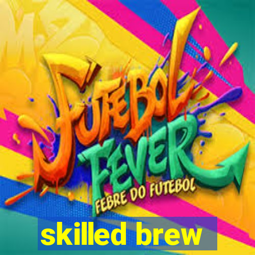 skilled brew