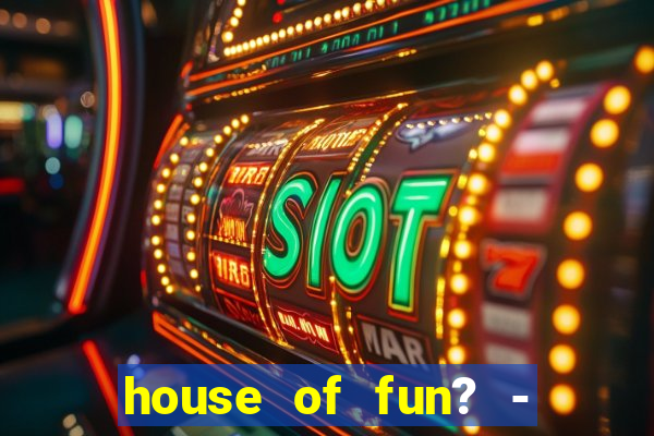 house of fun? - casino slots-3