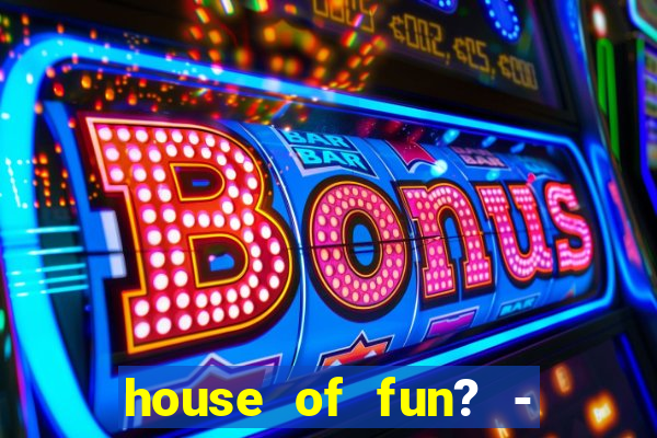 house of fun? - casino slots-3