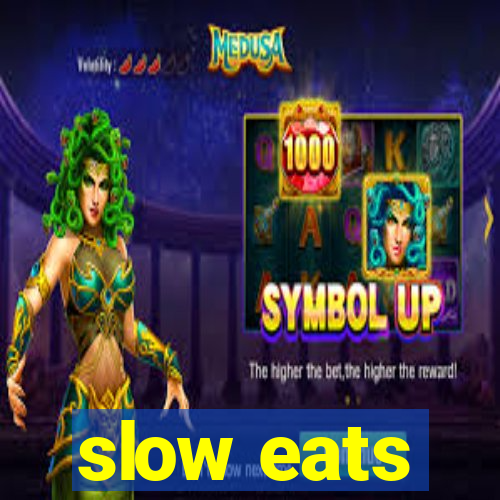 slow eats