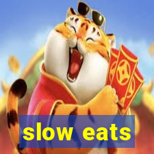 slow eats