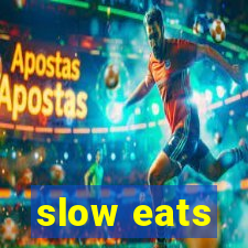 slow eats