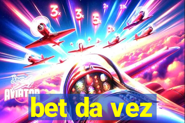 bet da vez