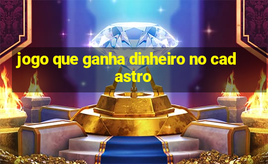 jogo que ganha dinheiro no cadastro