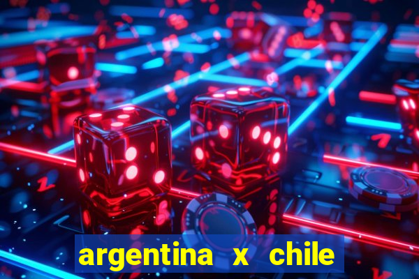 argentina x chile onde assistir