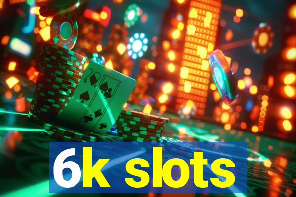 6k slots