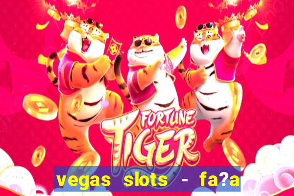 vegas slots - fa?a login para obter b?nus grátis