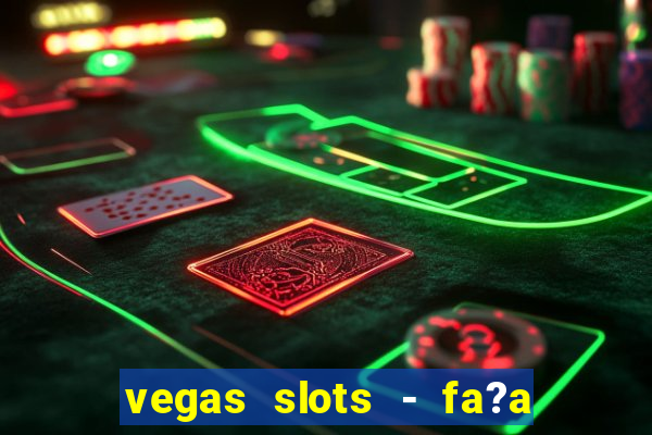 vegas slots - fa?a login para obter b?nus grátis