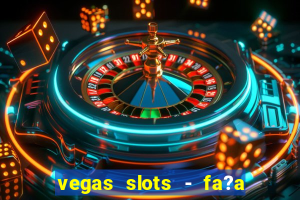 vegas slots - fa?a login para obter b?nus grátis