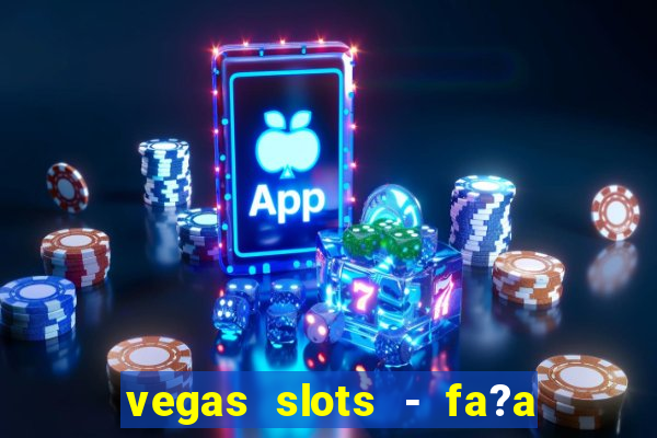 vegas slots - fa?a login para obter b?nus grátis