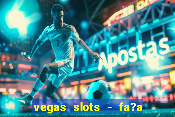 vegas slots - fa?a login para obter b?nus grátis