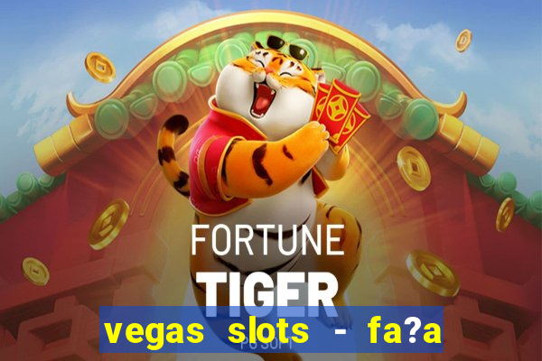 vegas slots - fa?a login para obter b?nus grátis