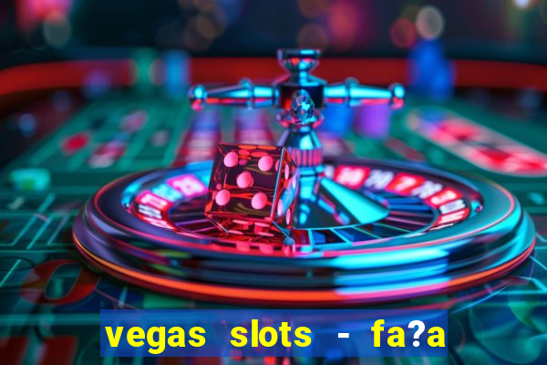 vegas slots - fa?a login para obter b?nus grátis