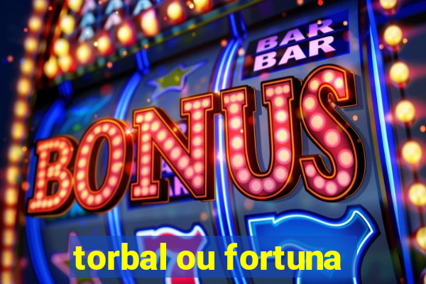 torbal ou fortuna