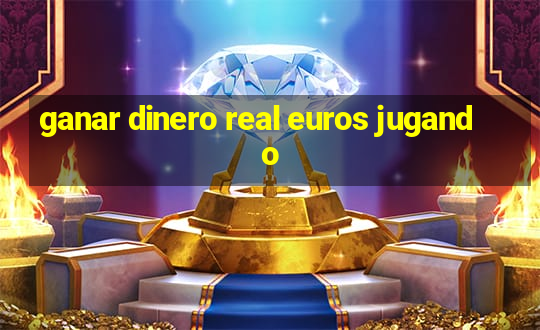 ganar dinero real euros jugando