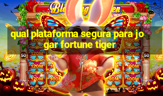 qual plataforma segura para jogar fortune tiger