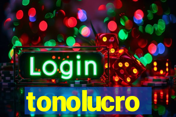 tonolucro