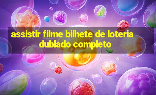 assistir filme bilhete de loteria dublado completo