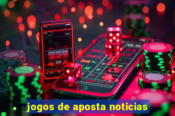 jogos de aposta noticias