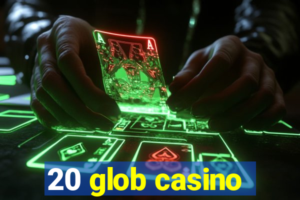 20 glob casino