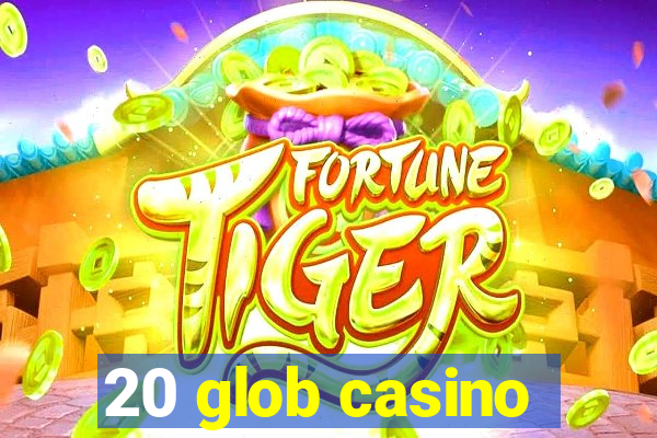 20 glob casino