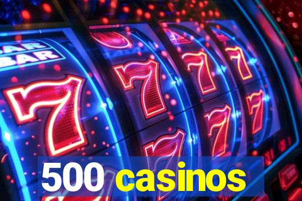 500 casinos