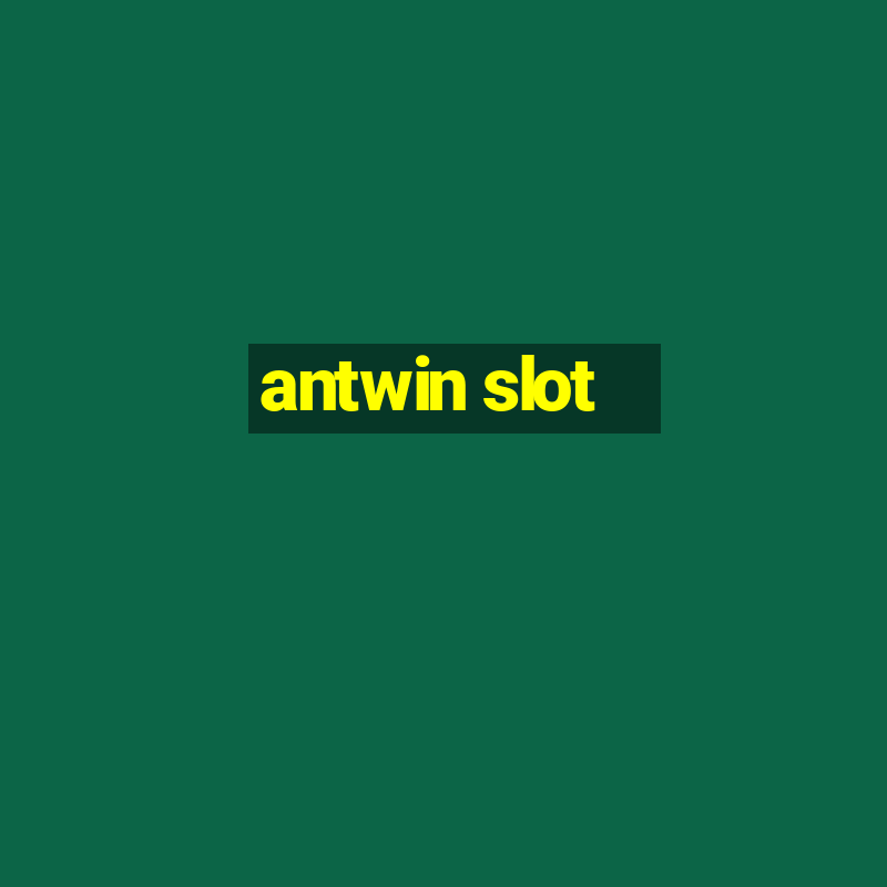 antwin slot