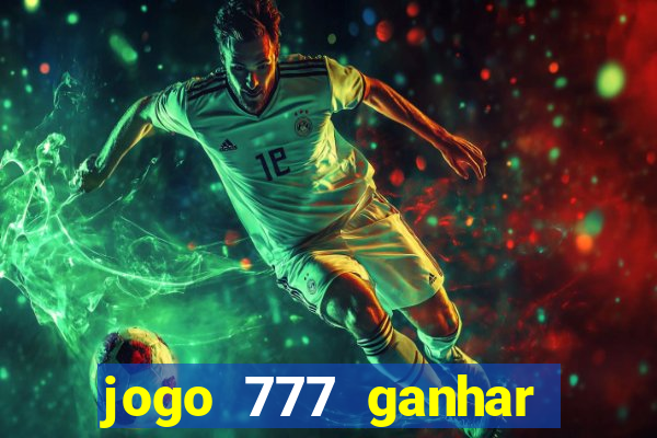 jogo 777 ganhar dinheiro de verdade