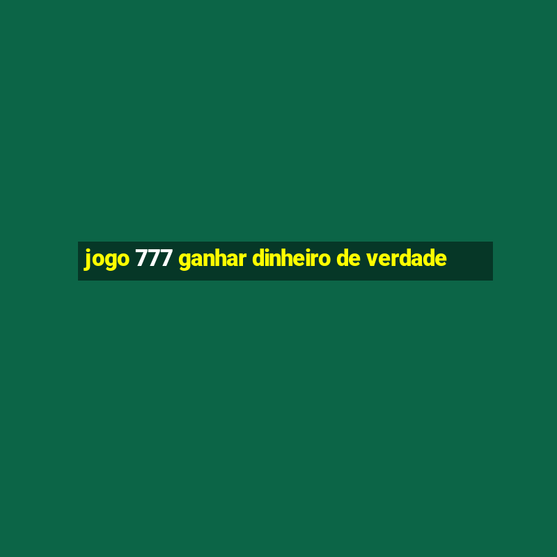 jogo 777 ganhar dinheiro de verdade