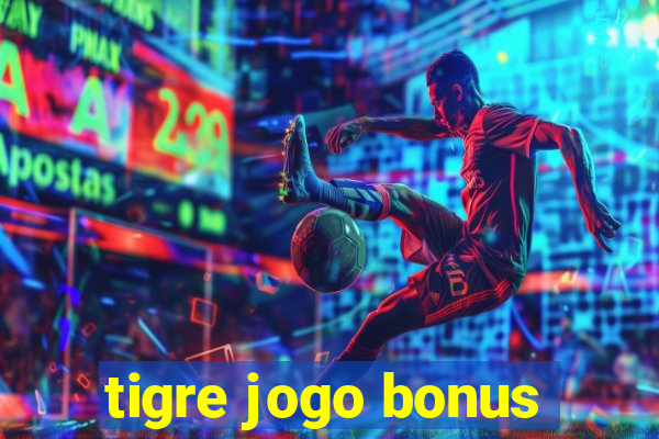 tigre jogo bonus