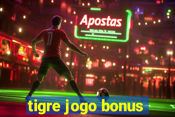 tigre jogo bonus