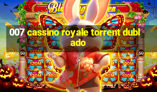 007 cassino royale torrent dublado