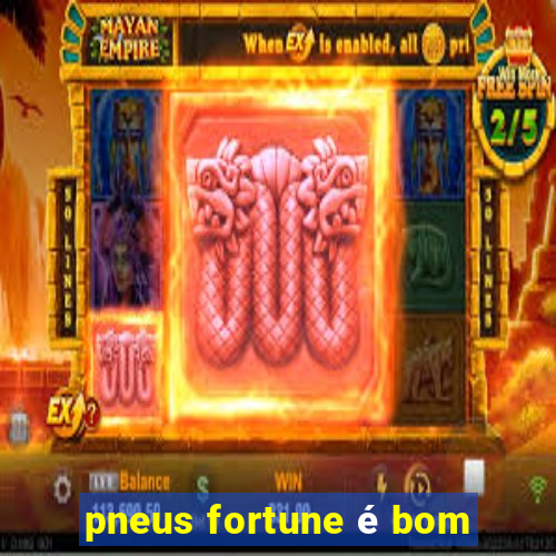 pneus fortune é bom