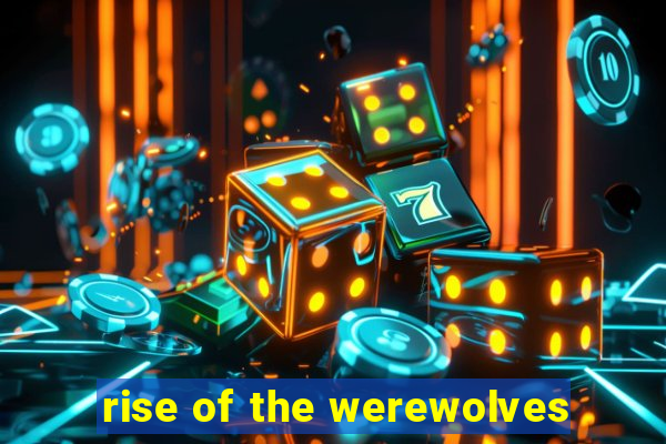 rise of the werewolves