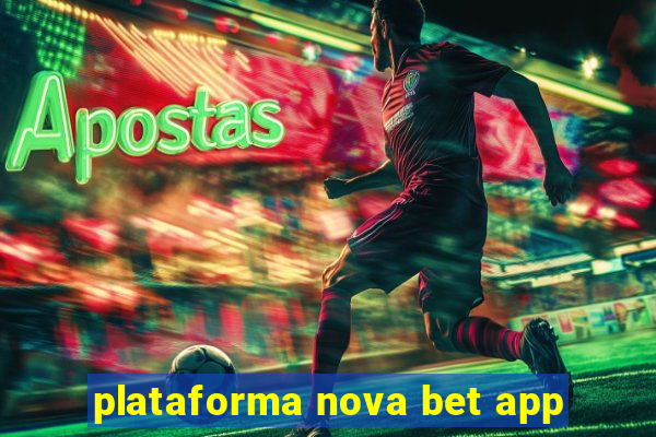 plataforma nova bet app