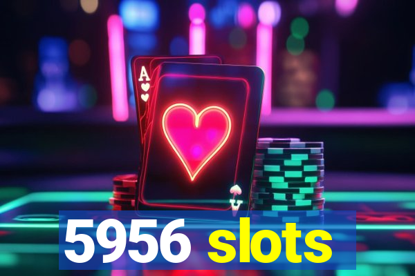 5956 slots