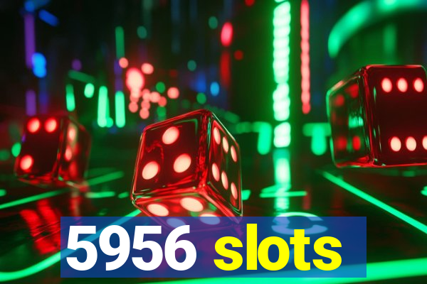 5956 slots