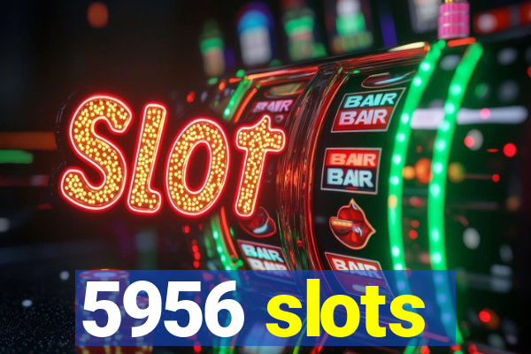 5956 slots