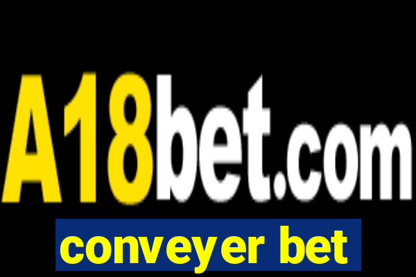 conveyer bet