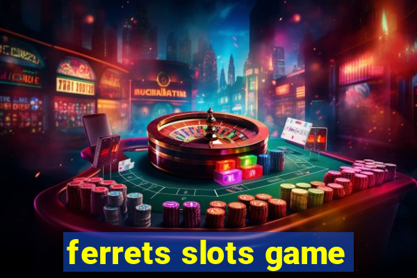 ferrets slots game