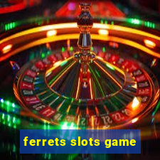 ferrets slots game