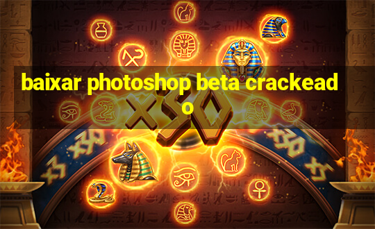 baixar photoshop beta crackeado