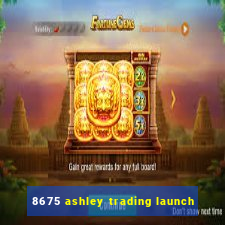 8675 ashley trading launch