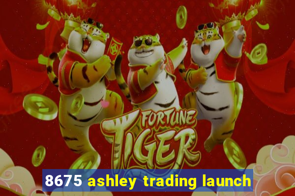 8675 ashley trading launch