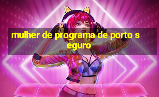 mulher de programa de porto seguro