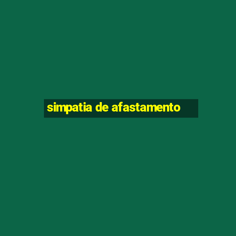 simpatia de afastamento