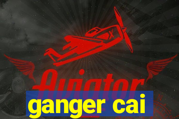 ganger cai