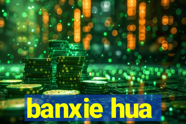 banxie hua