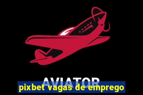 pixbet vagas de emprego